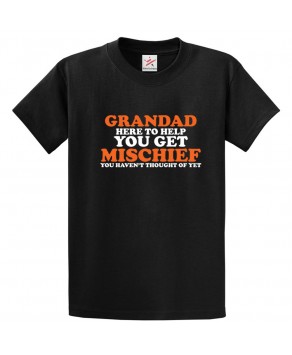 Grandad Here To Help You Get Mischief You Haven't Thought Of Yet Funny Classic Unisex Kids and Adults T-Shirt